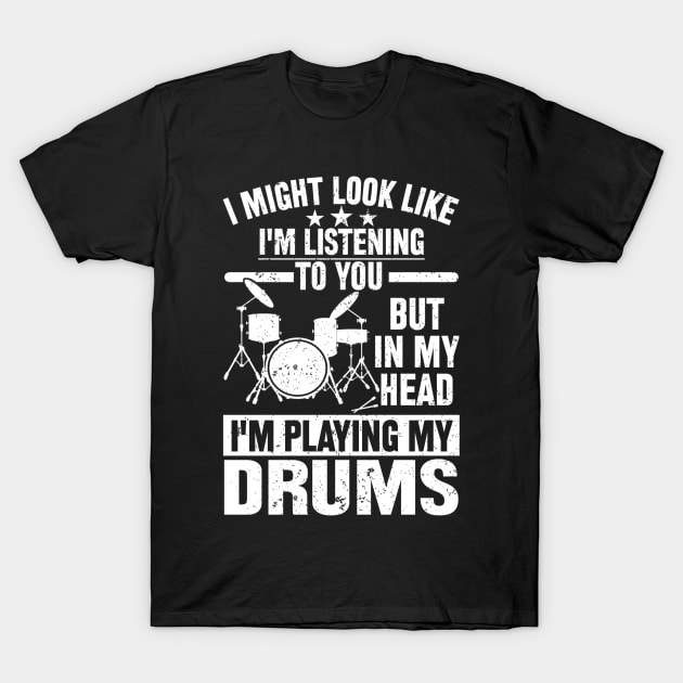 I MIGHT LOOK LIKE I'M LISTENING TO YOU BUT IN MY HEAD I'M PLAYING MY DRUMS T-Shirt by SilverTee